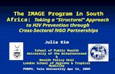 The IMAGE Program in South Africa: Taking a “Structural” Approach to HIV Prevention through Cross-Sectoral NGO Partnerships Julia Kim School of Public.