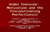 Under Pressure: Motivation and the Procrastinating Perfectionist Catherine A. Little, University of Connecticut Claire E. Hughes, Bellarmine University.