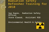Radiation Safety Refresher Training for 2010 Sue Dupre, Radiation Safety Officer Steve Elwood, Assistant RSO Environmental Health & Safety.