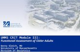 UMMS CRIT Module III: Functional Assessment of Older Adults Gerry Gleich, MD University of Massachusetts Division of Geriatrics.