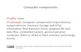 Computer components IT skills: none IT concepts: computer components (input devices, output devices, memory, storage and CPU), information flow between.