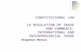 1 CONSTITUTIONAL LAW 14 REGULATION OF TRADE AND COMMERCE: INTERNATIONAL AND INTERPROVINCIAL TRADE Shigenori Matsui.