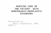 NURSING CARE OF THE PATIENT WITH HEMATOLOGIC/NEOPLASTIC DISORDERS Presented by: Mary Lesperance, MSN, ARNP-C.