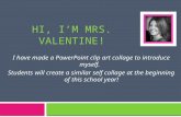 HI, I’M MRS. VALENTINE! I have made a PowerPoint clip art collage to introduce myself. Students will create a similar self collage at the beginning of.