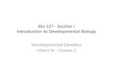 Bio 127 - Section I Introduction to Developmental Biology Developmental Genetics Gilbert 9e – Chapter 2.
