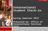 International Student Check-in Spring Semester 2012 Presented by: Office of International Services (OIS) NC STATE UNIVERSITY.