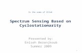 Spectrum Sensing Based on Cyclostationarity In the name of Allah Spectrum Sensing Based on Cyclostationarity Presented by: Eniseh Berenjkoub Summer 2009.
