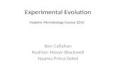 Experimental Evolution Ben Callahan Koshlan Meyer-Blackwell Naama Pnina Dekel Hopkins Microbiology Course 2010.