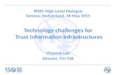Chaesub Lee Director, ITU TSB Technology challenges for Trust Information Infrastructures WSIS: High-Level Dialogue Geneva, Switzerland, 28 May 2015.