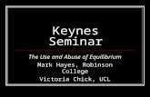 Keynes Seminar The Use and Abuse of Equilibrium Mark Hayes, Robinson College Victoria Chick, UCL.