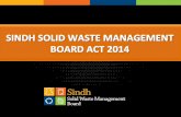 THE SINDH SOLID WASTE MANAGEMENT BOARD SINDH BILL NO. 02 OF 2014 Purpose collection and disposal of solid and other waste in the Province. collection.
