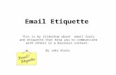 Email Etiquette This is my slideshow about email tools and etiquette that help you to communicate with others in a business context. By Jake Alaia.