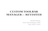 CUSTOM TOOLBAR MANAGER--- REVISITED Brenda Wesner from Janis Rodriguez 2004 RUG May 9, 2015.
