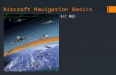 Aircraft Navigation Basics 1/C MQS. Two Schools of Air Nav  Visual Flight Rules (VFR)  Navigation accomplished primarily by visual reference to the.