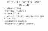UNIT-III CONTROL UNIT DESIGN INTRODUCTION CONTROL TRANSFER FETCH CYCLE INSTRUCTION INTERPRETATION AND EXECUTION HARDWIRED CONTROL MICROPROGRAMMED CONTROL.