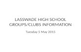 LASSWADE HIGH SCHOOL GROUPS/CLUBS INFORMATION Tuesday 5 May 2015.