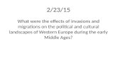 2/23/15 What were the effects of invasions and migrations on the political and cultural landscapes of Western Europe during the early Middle Ages?