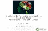 A Lifestyle Medicine Approach to Mind and Mood Addressing Core Imbalances March 15, 2015 Mark C. Pettus M.D. FACP Director Medical Education and Population.