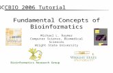Fundamental Concepts of Bioinformatics OCCBIO 2006 Tutorial Michael L. Raymer Computer Science, Biomedical Sciences Wright State University Bioinformatics.