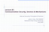 Lecture III : Communication Security, Services & Mechanisms Internet Security: Principles & Practices John K. Zao, PhD SMIEEE National Chiao-Tung University.