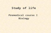 Study of life Premedical course I Biology. Biology includes among other two different approaches  understanding life via study on the smallest level.