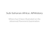 Sub-Saharan Africa: APHistory Where has it been illustrated on the Advanced Placement Examination.