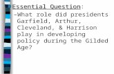 ■Essential Question ■Essential Question: –What role did presidents Garfield, Arthur, Cleveland, & Harrison play in developing policy during the Gilded.