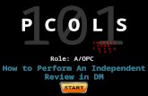 101 P C O L S Role: A/OPC How to Perform An Independent Review in DM I N T E R A C T I V E T U T O R I A L.