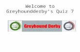 Welcome to Greyhoundderby’s Quiz 7. Target Your target, by the end of the Quiz, is to achieve at least 20,000 points. In Round 1 there are 1000 points.