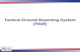 Tactical Ground Reporting System (TIGR). LEARNING OBJECTIVES Action: Define the Tactical Ground Reporting System (TIGR). Conditions: Given a classroom.