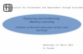 Exploring and Evidencing Mastery Learning Children as the best advocates of their own learning! Association for Achievement and Improvement through Assessment.