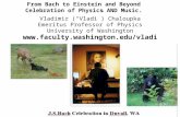 From Bach to Einstein and Beyond Celebration of Physics AND Music. Vladimir (“Vladi”) Chaloupka Emeritus Professor of Physics University of Washington.