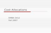 Cost Allocations EMBA 5412 Fall 2007. 2 What are Cost Allocations  Assignment of Indirect Common Joint costs  To cost objects Processes Products Programs.