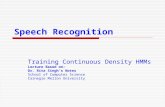 Speech Recognition Training Continuous Density HMMs Lecture Based on: Dr. Rita Singh’s Notes School of Computer Science Carnegie Mellon University.