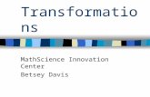 Transformations MathScience Innovation Center Betsey Davis.