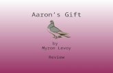 Aaron’s Gift by Myron Levoy Review. 1.The setting is the time and place of the action of a story. “Aaron’s Gift” takes place in New York City. What does.