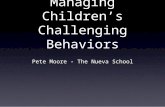 Managing Children’s Challenging Behaviors Pete Moore - The Nueva School.