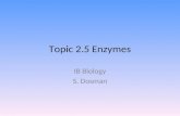 Topic 2.5 Enzymes IB Biology S. Dosman. Topic 2.5 Outcomes 2.5 (U1) Enzymes have an active site to which specific substrates bind. 2.5 (U2) Enzymes catalysis.