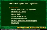 Myths, Folk Tales, and Legends Heroes and Quests What Are Myths and Legends? Feature Menu Norse Myths Arthurian Legends Romance Literature Heroic Characters.