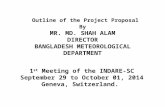 Outline of the Project Proposal By MR. MD. SHAH ALAM DIRECTOR BANGLADESH METEOROLOGICAL DEPARTMENT 1 st Meeting of the INDARE-SC September 29 to October.