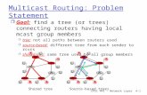 Multicast Routing: Problem Statement r Goal: find a tree (or trees) connecting routers having local mcast group members m tree: not all paths between routers.