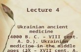 Lecture 4 Ukrainian ancient medicine (4000 B. C. – VIII cent. A. D.). Ukrainian medicine in the middle ages (IX – XVII cent. A. D.)
