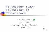 1 Psychology 1230: Psychology of Adolescence Don Hartmann Fall 2005 Lecture #10: ©Social Cognition.