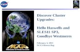 Discover Cluster Upgrades: Hello Haswells and SLES11 SP3, Goodbye Westmeres February 3, 2015 NCCS Brown Bag.