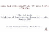 Design and Implementation of VLSI Systems (EN0160) Sherief Reda Division of Engineering, Brown University Spring 2007 [sources: Weste/Addison Wesley –