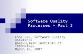 Software Quality Processes – Part I CSSE 376, Software Quality Assurance Rose-Hulman Institute of Technology March 16, 2007.