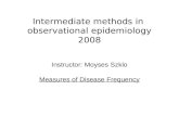 Intermediate methods in observational epidemiology 2008 Instructor: Moyses Szklo Measures of Disease Frequency.