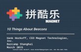 10 Things About Beacons Hank Horkoff, CEO Magnet Technologies, Inc. Barcamp Shanghai March 2015 Contact Hank Horkoff, hank.horkoff@magnetpkl.com, +86 186.1681.7395.