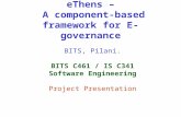 EThens – A component-based framework for E-governance BITS, Pilani. BITS C461 / IS C341 Software Engineering Project Presentation.