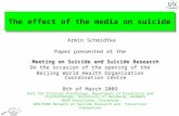 The effect of the media on suicide Armin Schmidtke Paper presented at the Meeting on Suicide and Suicide Research On the occasion of the opening of the.